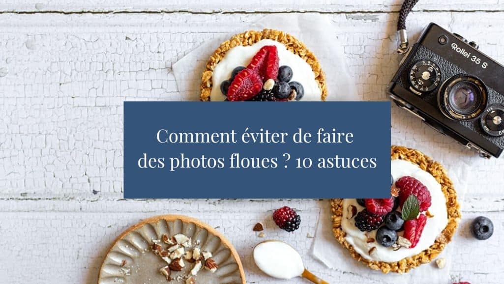 Comment éviter de faire des photos floues ? Mes 10 astuces infaillibles